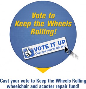 Graphic with a link to our voting site stating: Vote to Keep the Wheels Rolling! Vote it up cast your vote for this story. Cast your vote to Keep the Wheels Rolling Wheelchair and Scooter repair fund