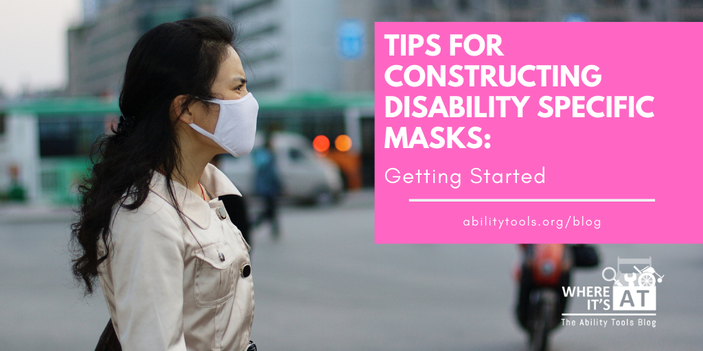 A woman in a jacket wearing a mask stands outdoors, with a variety of vehicles in the background.
The title on the image reads - Tips for constructing Disability Specific Masks: Getting Started abilitytools.org/blog
