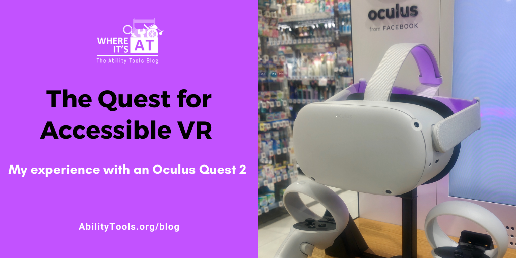 A display of an Oculus headset in a store. The Where it's AT logo is situated above the text. Text reads: The Quest for Accessible VR - My experience with an Oculus Quest 2 - AbilityTools.org/blog