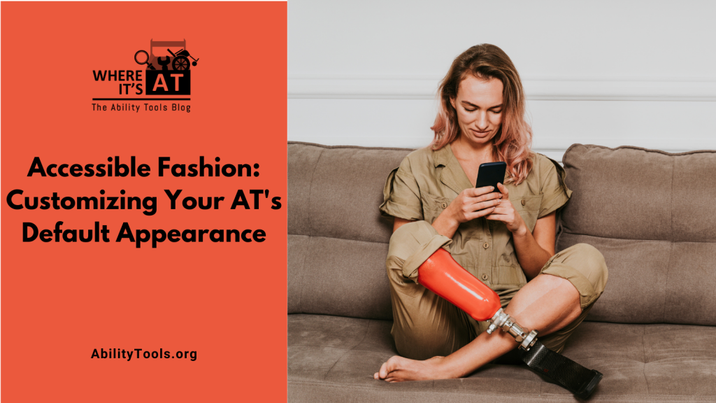 A woman with lower limb difference and a bright orange prosthetic sits on a couch scrolling through a phone. Under the Where it's AT logo, the text reads Accessible Fashion: Customizing Your AT's Default Appearance - abilitytools.org