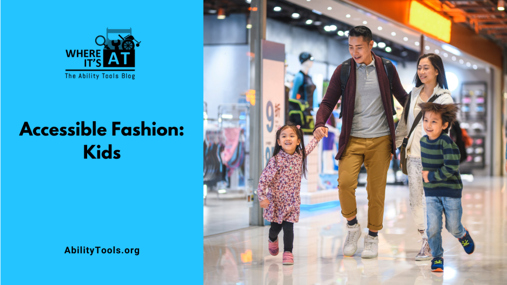 A family with kids hold hands and run along the storefronts in a mall. Under the Where it's AT logo, the text reads Accessible Fashion: Kids - abilitytools.org