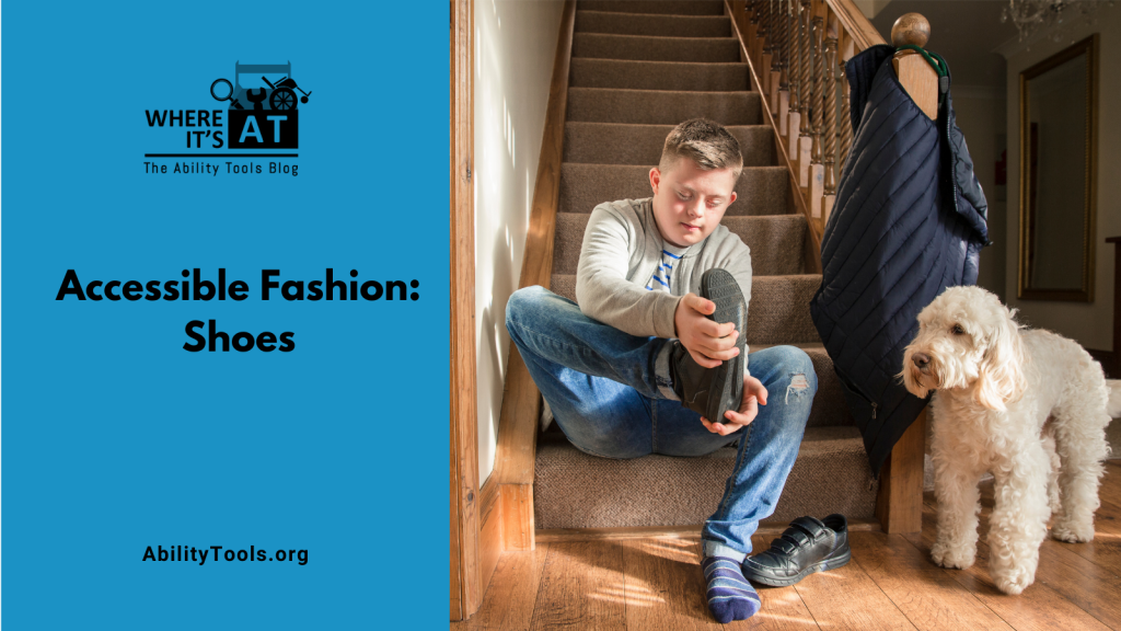 A young man with Down syndrome sits with a dog at the base of a staircase putting his shoes on. Under the Where it's AT logo, the text reads Accessible Fashion: Shoes - abilitytools.org