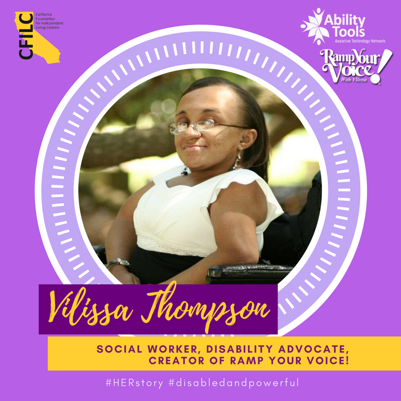 There is a circle photo of Vilissa Thompson smiling and sitting in her wheelchair. The background is purple and has the Ability Tools, CFILC, and Ramp Your Voice logos. The text reads "Vilissa Thompson Social Worker, Disability Advocate, Creator of Ramp Your Voice!" #HERstory #disabledandpowerful