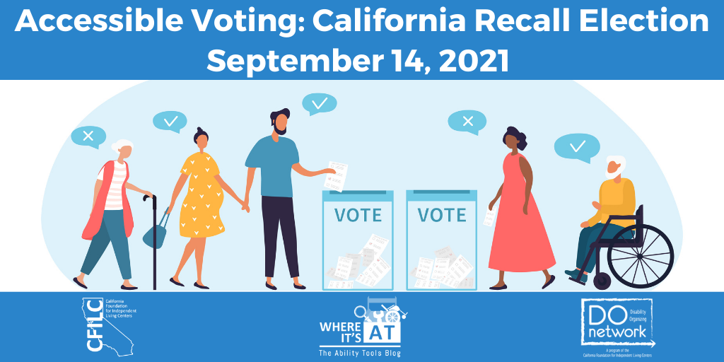 A diverse group of animated people approach baqllot boxes with "x''s" and "Checkmarks" in speech bubbles above their heads. The CFILC, Do network and Where it's AT logo are situated below the image. Text reads: Accessible Voting: California Recall Election September 14, 2021